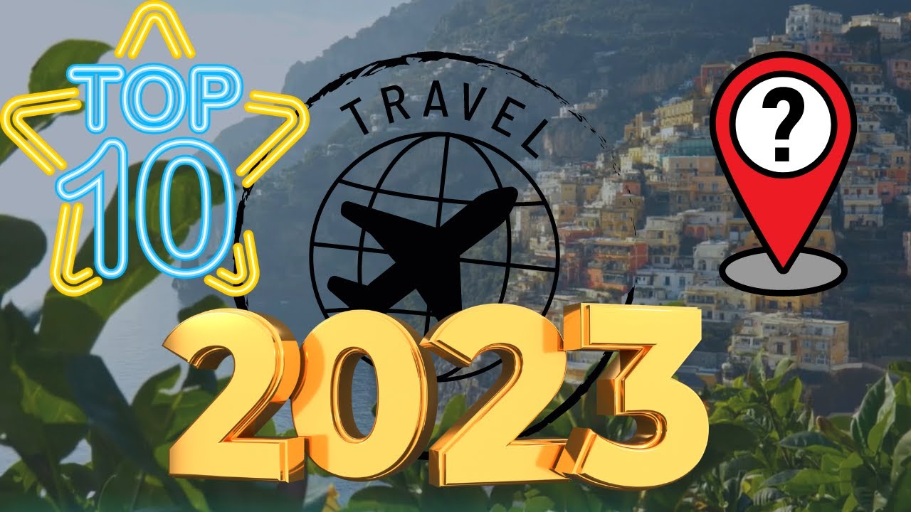 Top 10 Travel Destinations for 2023 | Must-Visit Places Around the ...